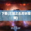 魔兽 下载(三国之五虎斩魔兽下载)