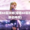 魔塔60层攻略(魔塔60层攻略移动神符)