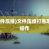 (文件压缩)文件压缩打包怎么操作