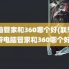 电脑管家和360哪个好(联想自带电脑管家和360哪个好)