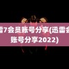 迅雷7会员账号分享(迅雷会员账号分享2022)