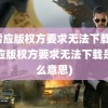 迅雷应版权方要求无法下载(迅雷应版权方要求无法下载是什么意思)