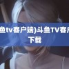 (斗鱼tv客户端)斗鱼TV客户端下载