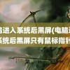 电脑进入系统后黑屏(电脑进入系统后黑屏只有鼠标指针)