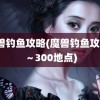 魔兽钓鱼攻略(魔兽钓鱼攻略1～300地点)