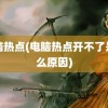 电脑热点(电脑热点开不了是什么原因)