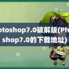 photoshop7.0破解版(Photoshop7.0的下载地址)