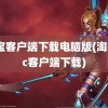 淘宝客户端下载电脑版(淘宝pc客户端下载)