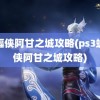 蝙蝠侠阿甘之城攻略(ps3蝙蝠侠阿甘之城攻略)