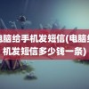 用电脑给手机发短信(电脑给手机发短信多少钱一条)